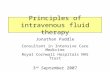 Principles of intravenous fluid therapy Jonathan Paddle Consultant in Intensive Care Medicine Royal Cornwall Hospitals NHS Trust 3 rd September 2007.