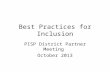 Best Practices for Inclusion PISP District Partner Meeting October 2013.