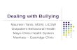 Dealing with Bullying Maureen Tanis, MSW, LICSW Outpatient Behavioral Health Mayo Clinic Health System Mankato – Eastridge Clinic.