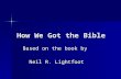 How We Got the Bible Based on the book by Neil R. Lightfoot.
