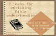 7 ideas for enriching Bible understanding The Bible is a rich library to be savored over a lifetime. Howard Culbertson, Southern Nazarene University .