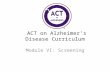 ACT on Alzheimer’s Disease Curriculum Module VI: Screening.