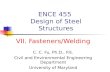 ENCE 455 Design of Steel Structures VII. Fasteners/Welding C. C. Fu, Ph.D., P.E. Civil and Environmental Engineering Department University of Maryland.