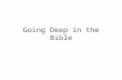 Going Deep in the Bible. What is the Bible? Two possible answers: – Words of man about God? or – Word of God.
