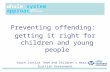 Preventing offending: getting it right for children and young people Youth Justice Team and Children’s Hearings Scottish Government whole system approach.