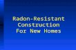 Radon-Resistant Construction For New Homes. What Is Radon? n Radon is a gas n It is naturally occurring. n It is inert and cannot be seen or smelled.