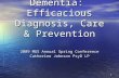 Dementia: Efficacious Diagnosis, Care & Prevention 2009 MGS Annual Spring Conference Catherine Johnson PsyD LP 1.