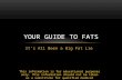 It’s All Been a Big Fat Lie YOUR GUIDE TO FATS This information is for educational purposes only. This information should not be taken as a substitute.