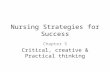 Nursing Strategies for Success Chapter 5 Critical, creative & Practical thinking.