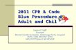 2011 CPR & Code Blue Procedures Adult and Child Support Staff: Example Mental Health Assistants, Radiology Techs, Surgical Techs, CMA, Monitor Techs NA’s,OT/PT/Speech.