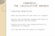 CONGRESS, THE LEGISLATIVE BRANCH  Learning Objectives Name and describe the two houses of Congress. Explain the differences between the House of Representatives.