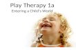 Play Therapy 1a Entering a Child’s World. I.THE CHILD’S WORLD II. THE CHILD’S WORLD IS UNSAFE III. CHILDREN NEED COMPASSIONATE COUNSELORS IV. CHILDREN.