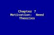 Chapter 7 Motivation: Need Theories. Learning Goals Discuss the role of needs in behavior in organizations Describe the major need hierarchy theories.