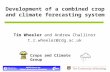 Development of a combined crop and climate forecasting system Tim Wheeler and Andrew Challinor t.r.wheeler@rdg.ac.uk Crops and Climate Group.