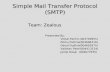 Simple Mail Transfer Protocol (SMTP) Team: Zealous Team: Zealous Presented By: Vishal Parikh (003749955) Vishal Parikh (003749955) Ribhu Pathria(004698318)