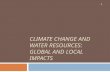 CLIMATE CHANGE AND WATER RESOURCES: GLOBAL AND LOCAL IMPACTS 1.