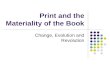 Print and the Materiality of the Book Change, Evolution and Revolution.