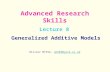 Lecture 8 Generalized Additive Models Olivier MISSA, om502@york.ac.ukom502@york.ac.uk Advanced Research Skills.