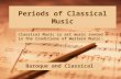 Periods of Classical Music Baroque and Classical Classical Music is art music rooted in the traditions of Western Music