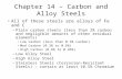 Chapter 14 – Carbon and Alloy Steels All of these steels are alloys of Fe and C –Plain carbon steels (less than 2% carbon and negligible amounts of other.