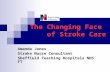 The Changing Face of Stroke Care Amanda Jones Stroke Nurse Consultant Sheffield Teaching Hospitals NHS FT.