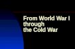 From World War I through the Cold War. What is a cold war? An intense, prolonged political confrontation between countries, involving all spheres of relations.
