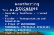 Weathering Processes This PPS will explain: Secondary landforms – created bySecondary landforms – created by Erosion – Transportation and DepositionErosion.