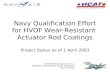 JEFF MOORMAN, NAVAIR 4.3.5.2 HYDRAULIC SYSTEMS AND FLIGHT CONTROLS (301) 342-9373 Navy Qualification Effort for HVOF Wear-Resistant Actuator Rod Coatings.