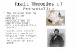 Trait Theories of Personality They believe that we can describe people’s personalities by specifying their main characteristics (traits). Traits like honesty,