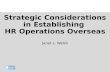 Strategic Considerations in Establishing HR Operations Overseas Janet L. Walsh.