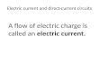 Electric current and direct-current circuits A flow of electric charge is called an electric current.
