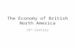 The Economy of British North America 19 th Century.