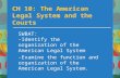 CH 10: The American Legal System and the Courts SWBAT: -Identify the organization of the American Legal System -Examine the function and organization of.