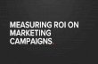 MEASURING ROI ON MARKETING CAMPAIGNS.. HOW ARE YOU MEASURING YOUR CAMPAIGNS?