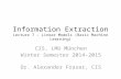 Information Extraction Lecture 7 – Linear Models (Basic Machine Learning) CIS, LMU München Winter Semester 2014-2015 Dr. Alexander Fraser, CIS.