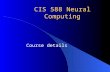 CIS 588 Neural Computing Course details. CIS 588 Neural Computing Course basics:  Instructor - Iren Valova  Tuesday, Thursday 5 - 6:15pm, T 101  1.