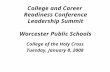 College and Career Readiness Conference Leadership Summit Worcester Public Schools College of the Holy Cross Tuesday, January 8, 2008.