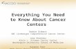 Everything You Need to Know About Cancer Centers Debbie Dibbert UNC Lineberger Comprehensive Cancer Center Jana Sharpley Alvin J. Siteman Cancer Center.