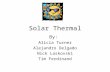 Solar Thermal By: Alicia Turner Alejandro Delgado Nick Laskovski Tim Ferdinand.
