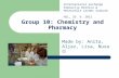 Group 10: Chemistry and Pharmacy Made by: Anita, Aljaz, Lisa, Nusa International exchange Gimnazija Brežice & Heimschule Lender Sasbach HSL, 29. 9. 2012.