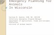 Emergency Planning for Animals In Wisconsin Darlene M. Konkle, DVM, MS, DACVIM Veterinary Emergency Program Manager Department of Agriculture, Trade and.