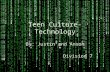 Teen Culture-Technology By: Justin and Anson Division 7.