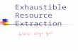 Exhaustible Resource Extraction. Key Issues How Are Resources Being Depleted? An Economic Model of Exhaustible Resource Mining.