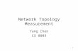 1 Network Topology Measurement Yang Chen CS 8803.