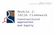 Module 2: SACSA Framework Constructivist approaches and Equity Module 2: Slide 2:1 Constructivist approaches and Equity.