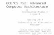 ECE/CS 752: Advanced Computer Architecture I Instructor:Mikko H Lipasti Spring 2012 University of Wisconsin-Madison Lecture notes based on slides created.