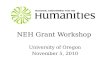NEH Grant Workshop University of Oregon November 5, 2010.