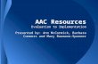 AAC Resources Evaluation to Implementation Presented by: Ann McCormick, Barbara Commers and Mary Baumann-Spooner.