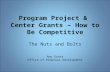 Program Project & Center Grants – How to Be Competitive The Nuts and Bolts Amy Gantt Office of Proposal Development.