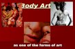 Body Art as one of the forms of art. Body art can be divided: Tattoos Body piercing Body painting.